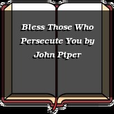 Bless Those Who Persecute You