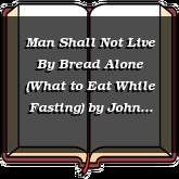 Man Shall Not Live By Bread Alone (What to Eat While Fasting)