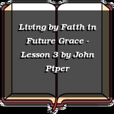 Living by Faith in Future Grace - Lesson 3