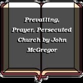 Prevailing, Prayer, Persecuted Church