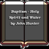 Baptism - Holy Spirit and Water