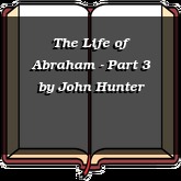 The Life of Abraham - Part 3