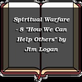 Spiritual Warfare - 8 "How We Can Help Others"