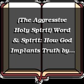 (The Aggressive Holy Spirit) Word & Spirit: How God Implants Truth