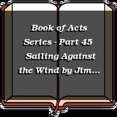 Book of Acts Series - Part 45 | Sailing Against the Wind