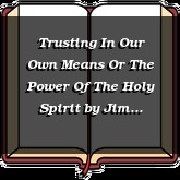 Trusting In Our Own Means Or The Power Of The Holy Spirit