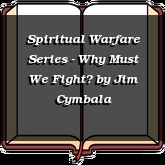 Spiritual Warfare Series - Why Must We Fight?