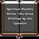 Spiritual Warfare Series - The Great Privilege