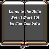 Lying to the Holy Spirit (Part 10)