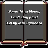 Something Money Can't Buy (Part 12)