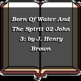 Born Of Water And The Spirit 02 John 3: