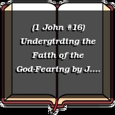 (1 John #16) Undergirding the Faith of the God-Fearing