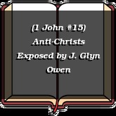 (1 John #15) Anti-Christs Exposed