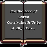 For the Love of Christ Constraineth Us