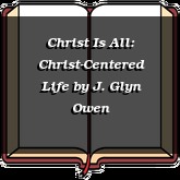Christ Is All: Christ-Centered Life