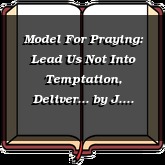 Model For Praying: Lead Us Not Into Temptation, Deliver...