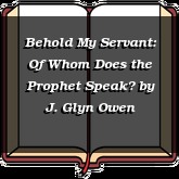 Behold My Servant: Of Whom Does the Prophet Speak?