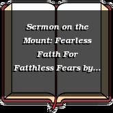 Sermon on the Mount: Fearless Faith For Faithless Fears