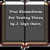 True Blessedness For Testing Times