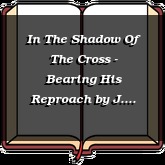 In The Shadow Of The Cross - Bearing His Reproach