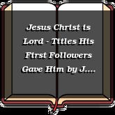 Jesus Christ is Lord - Titles His First Followers Gave Him