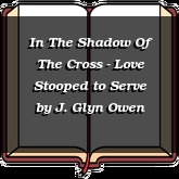 In The Shadow Of The Cross - Love Stooped to Serve