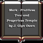 Mark - Fruitless Tree and Prayerless Temple