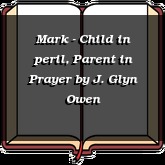 Mark - Child in peril, Parent in Prayer