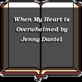 When My Heart is Overwhelmed