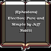 (Ephesians) Election: Pure and Simple