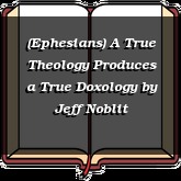 (Ephesians) A True Theology Produces a True Doxology