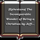 (Ephesians) The Incomparable Wonder of Being a Christian