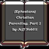 (Ephesians) Christian Parenting, Part 1