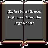 (Ephesians) Grace, Life, and Glory