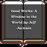 Good Works: A Window to the World