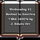 Wednesday #1 Revival in America  Mid 1800s