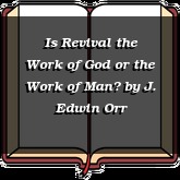 Is Revival the Work of God or the Work of Man?