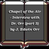 Chapel of the Air - Interview with Dr. Orr (part 3)