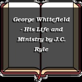 George Whitefield - His Life and Ministry