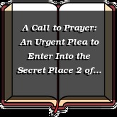 A Call to Prayer: An Urgent Plea to Enter Into the Secret Place 2 of 2