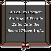 A Call to Prayer: An Urgent Plea to Enter Into the Secret Place 1 of 2