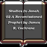 Studies In Jonah 02 A Recomissioned Prophet