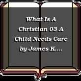 What Is A Christian 03 A Child Needs Care