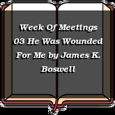 Week Of Meetings 03 He Was Wounded For Me