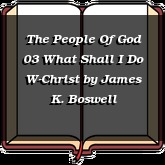 The People Of God 03 What Shall I Do W-Christ