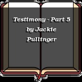 Testimony - Part 5