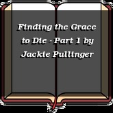 Finding the Grace to Die - Part 1