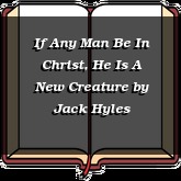If Any Man Be In Christ, He Is A New Creature
