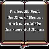 Praise, My Soul, the King of Heaven (instrumental)