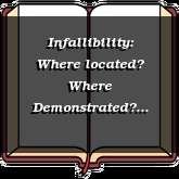 Infallibility: Where located? Where Demonstrated? Where Donated?